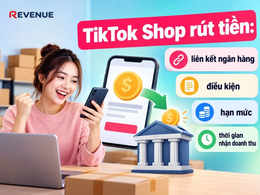 TikTok Shop rút tiền: liên kết ngân hàng, điều kiện, hạn mức và thời gian nhận doanh thu