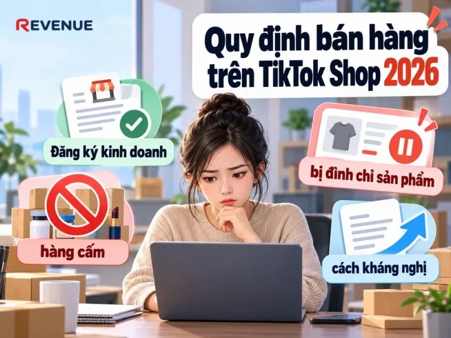 Quy định bán hàng trên TikTok Shop 2026: Đăng ký kinh doanh, hàng cấm và cách kháng nghị khi bị đình chỉ