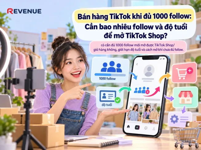 Bán hàng TikTok khi đủ 1000 follow: Cần bao nhiêu follow và độ tuổi để mở TikTok Shop?