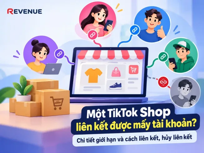 Một TikTok Shop liên kết được mấy tài khoản? Chi tiết giới hạn và cách liên kết, hủy liên kết