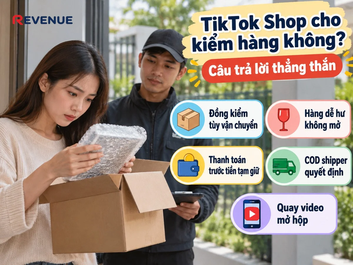 TikTok Shop cho kiểm hàng không? Câu trả lời thẳng thắn về quyền đồng kiểm